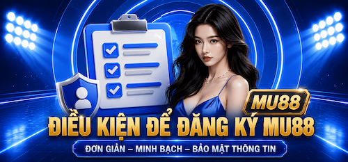 NHỮNG ĐIỀU KIỆN CẦN BIẾT KHI ĐĂNG KÝ MU88,CHUẨN BỊ THÔNG TIN CẦN THIẾT – HOÀN THÀNH ĐĂNG KÝ DỄ DÀNG